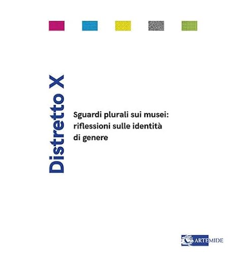 Artemide Distretto X. Sguardi plurali sui musei: riflessioni sulle identità di genere. Ediz. illustrata