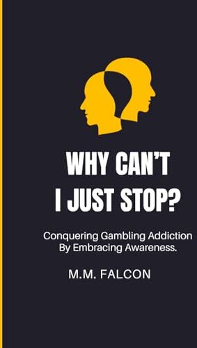 Falcon Why Can't I Just Stop?: Conquering Gambling Addiction By Embracing Awareness.