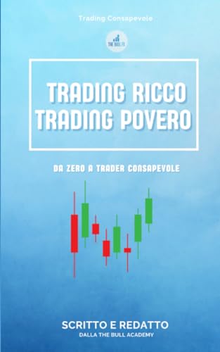 Bull TRADING RICCO TRADING POVERO: Guida completa per principianti, Uno sguardo autentico sull'affascinante mondo del mercato finanziario + BONUS. Da zero a Trader consapevole.