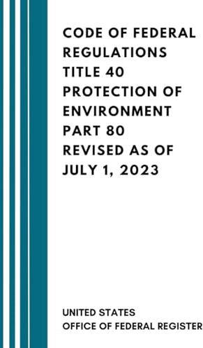 United Code Of Federal Regulations Title 40 Protection of Environment Part 80 Revised as of July 1, 2023