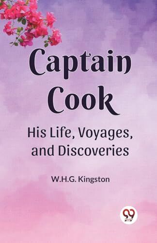 Kingston Captain Cook His Life, Voyages ,and Discoveries