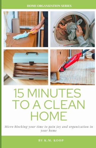 K&M 15 Minutes To A Clean Home: Microblocking your time to gain joy and organization in your home.