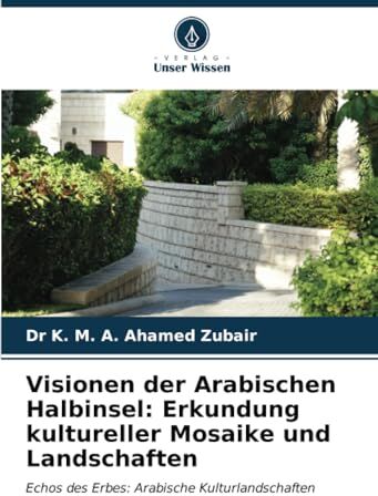 K&M Visionen der Arabischen Halbinsel: Erkundung kultureller Mosaike und Landschaften: Echos des Erbes: Arabische Kulturlandschaften