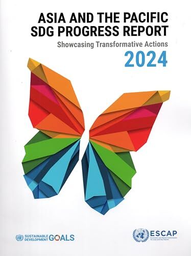 United Asia and the Pacific Sdg Progress Report 2024: Showcasing Transformative Actions