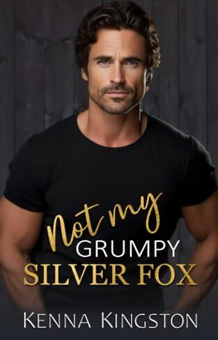 Kingston Not My Grumpy Silver Fox: Small town single dad romance