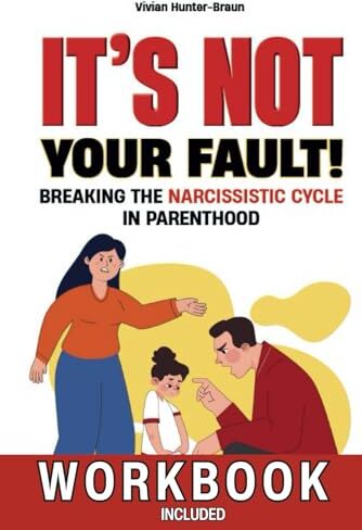 Braun It's Not Your Fault!: Breaking the Narcissistic Cycle in Parenthood by Identifying Narcissistic Behaviors & Their Impact on Children (includes workbook for healing & building healthier families)