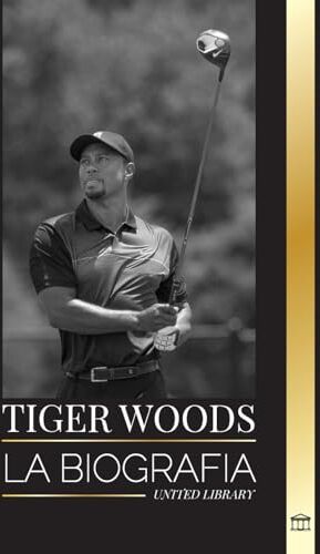 United Tiger Woods: La biografía de un jugador de golf estadounidense, su ascenso, su éxito y su legado