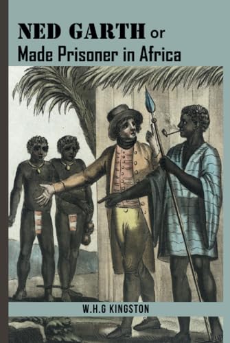 Kingston Ned Garth; Or, Made Prisoner in Africa: A Tale of the Slave Trade (Annotated)