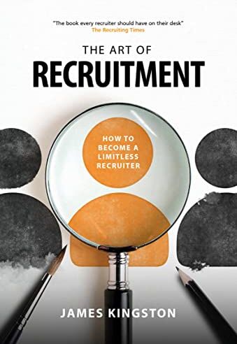 Kingston THE ART OF RECRUITMENT How to Become a Limitless Recruiter: HOW TO MASTER THE ART OF RECRUITMENT