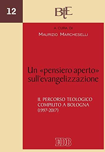 Dell Un «pensiero aperto» sull'evangelizzazione. Il percorso teologico compiuto a Bologna (1997-2017)