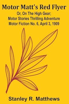 Stanley Motor Matt's Red Flyer; Or, On the High Gear; Motor Stories Thrilling Adventure Motor Fiction No. 6, April 3, 1909