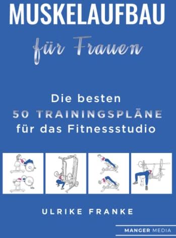 Franke Muskelaufbau für Frauen: Die besten 50 Trainingspläne für das Fitnessstudio