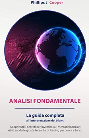 Philips ANALISI FONDAMENTALE: La guida completa all’interpretazione dei bilanci. Scopri tutti i segreti per investire sui mercati finanziari utilizzando tecniche di trading per borsa e forex.