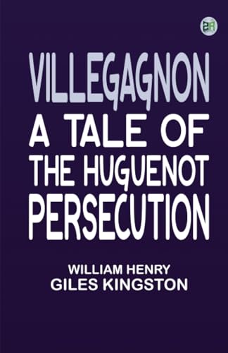 Kingston Villegagnon A Tale of the Huguenot Persecution