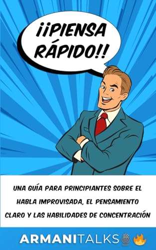 Giorgio Armani ¡¡Piensa rápido!!: Una guía para principiantes sobre el habla improvisada, el pensamiento claro y las habilidades de concentración