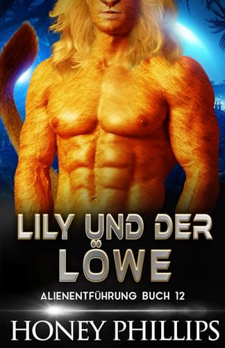 Philips LILY UND DER LÖWE: EINE SCI-FI-ALIEN-LIEBESGESCHICHTE