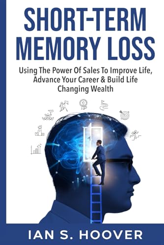 Hoover Short-Term Memory Loss: Using The Power Of Sales To Improve Life, Advance Your Career & Build Life Changing Wealth