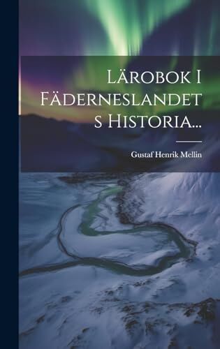 Mellin Lärobok I Fäderneslandets Historia...