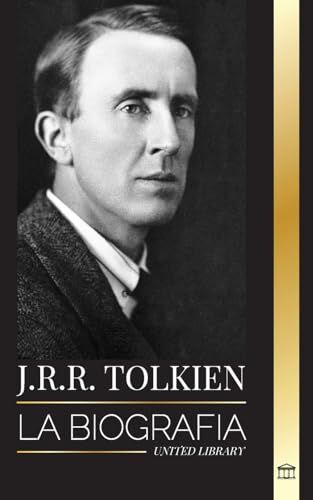 United J.R.R. Tolkien: La biografía de un autor de alta fantasía, sus cuentos, sus sueños y su legado