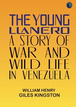 Kingston The Young Llanero: A Story of War and Wild Life in Venezuela