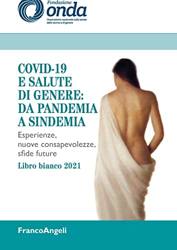 Onda Covid-19 e salute di genere: da pandemia a sindemia. Esperienze, nuove consapevolezze, sfide future. Libro bianco 2021