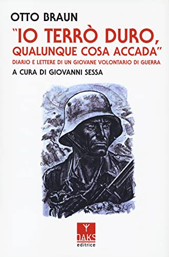 Braun Io terrò duro, qualunque cosa accada. Diario e lettere di un giovane volontario di guerra