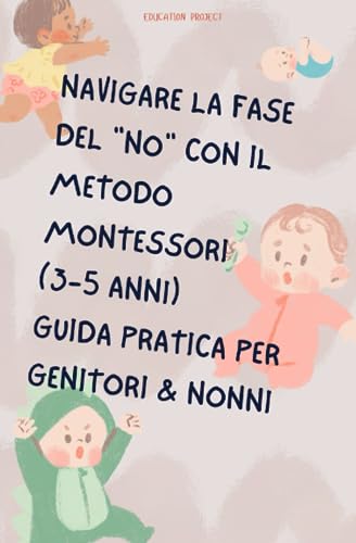 Pro-Ject Navigare la Fase del "No" con il Metodo Montessori (3-5 anni): Guida pratica per genitori & nonni