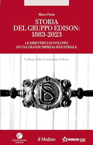 Fortis Storia del Gruppo Edison: 1883-2023. Le direttrici di sviluppo di una grande impresa industriale: Vol. 2