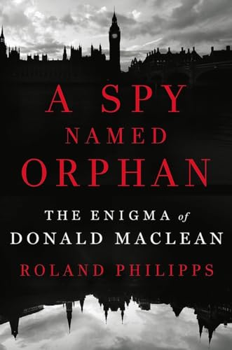 Roland A Spy Named Orphan: The Enigma of Donald Maclean