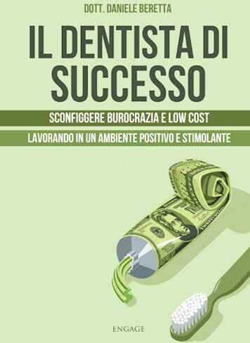 Beretta IL DENTISTA DI SUCCESSO: Sconfiggere burocrazia e low cost lavorando in un ambiente positivo e stimolante.