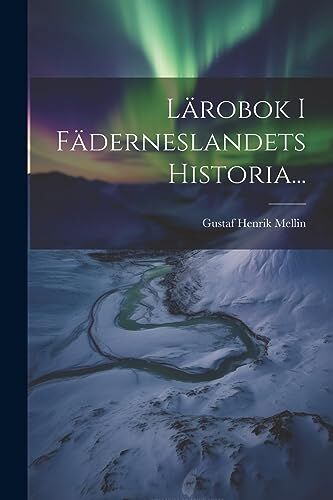 Mellin Lärobok I Fäderneslandets Historia...