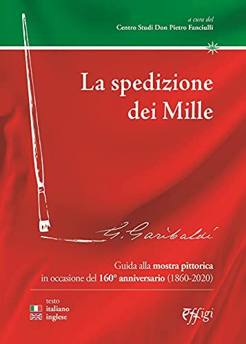 Genius La spedizione dei Mille. Guida alla mostra pittorica in occasione del 160° anniversario (1860-2020). Ediz. italiana e inglese