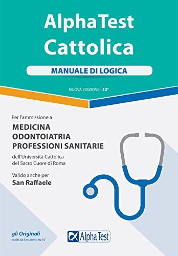 Alpha . Cattolica. Manuale di logica per l'ammissione a medicina, odontoiatria, professioni sanitarie dell'Università cattolica del sacro cuore di Roma