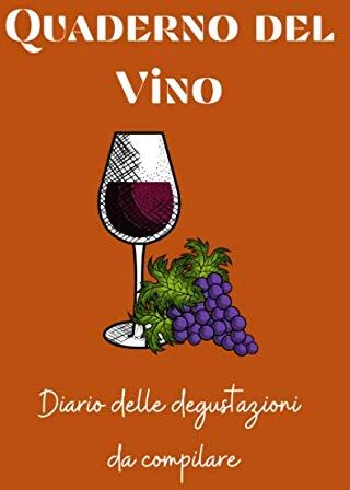 Veritas Quaderno del Vino: Scopri, degusta, appunta. Diario da compilare per annotare le degustazioni di vino. Regalo ideale per amanti del vino e aspiranti sommelier . 100 pagine