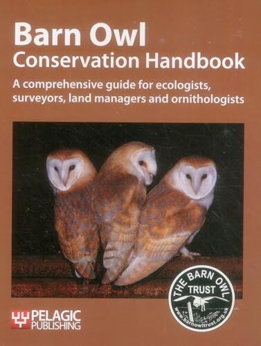 Trust Barn Owl Conservation Handbook: A Comprehensive Guide for Ecologists, Surveyors, Land Managers and Ornithologists