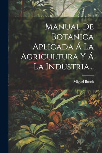 Bosch Manual De Botanica Aplicada Á La Agricultura Y Á La Industria...