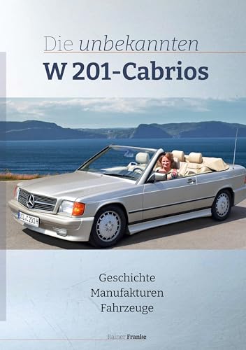 Franke Die unbekannten W201 Cabrios: Geschichte Manufakturen Fahrzeuge