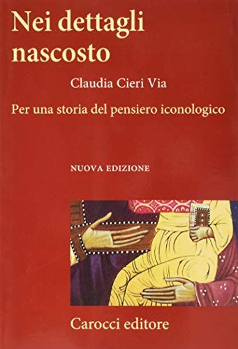 Via Nei dettagli nascosto. Per una storia del pensiero iconologico