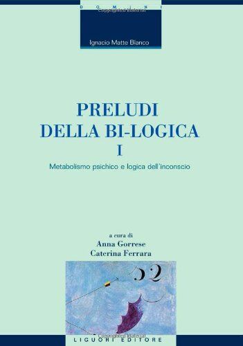 Blanco Preludi della bi-logica. Metabolismo psichico e logica dell'inconscio (Vol. 1)