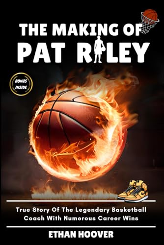Hoover The Making of Pat Riley: True Story Of The Legendary Basketball Coach With Numerous Career Wins