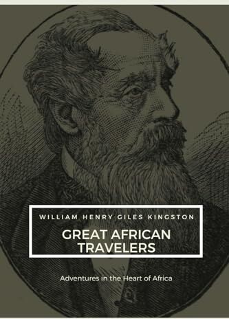 Kingston Great African Travelers: Adventures in the Heart of Africa (Annotated)