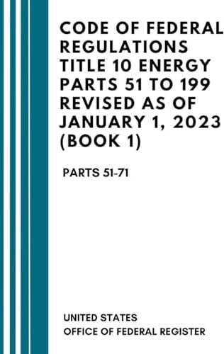 United Code Of Federal Regulations Title 10 Energy Parts 51 to 199 Revised as of January 1, 2023 (Book 1): Parts 51-71