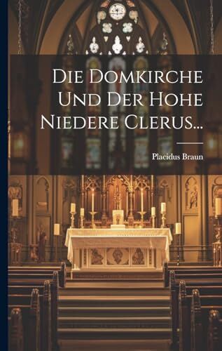 Braun Die Domkirche Und Der Hohe Niedere Clerus...