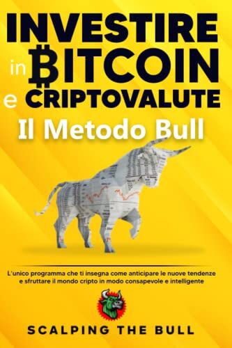 Investire in Bitcoin e Criptovalute: Il Metodo Bull   L’unico programma che ti insegna come anticipare le nuove tendenze e sfruttare il mondo cripto in modo consapevole e intelligente