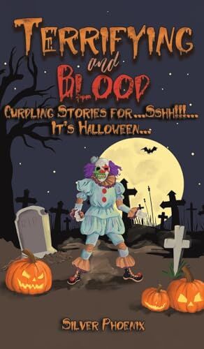 Phoenix Terrifying and Blood: Curdling Stories for...Sshh!!!...It's Halloween...