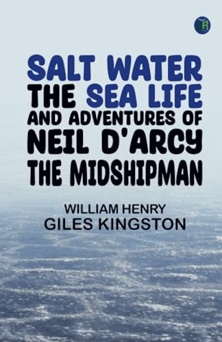 Kingston Salt Water: The Sea Life and Adventures of Neil D'Arcy the Midshipman