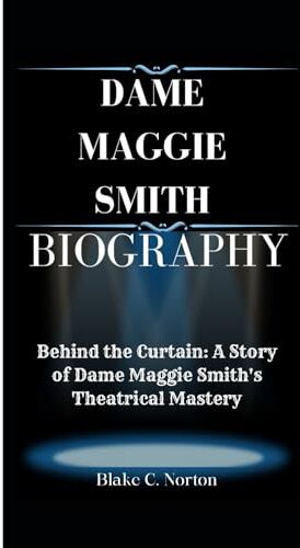 Symantec DAME MAGGIE SMITH BIOGRAPHY: “Behind the Curtain: A story of Dame Maggie Smith's Theatrical Mastery”