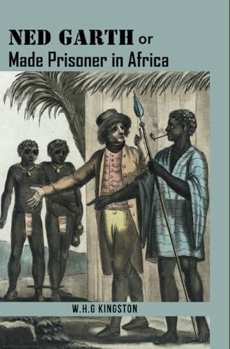 Kingston Ned Garth; Or, Made Prisoner in Africa: A Tale of the Slave Trade (Annotated)