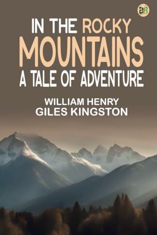 Kingston In the Rocky Mountains: A Tale of Adventure