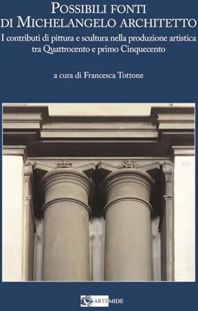 Artemide Possibili fonti di Michelangelo architetto. I contributi di pittura e scultura nella produzione artistica tra Quattrocento e primo Cinquecento